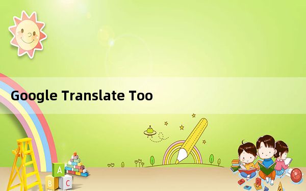 Google Translate Tool_谷歌翻译工具 V2.6.0 官方版_Google Translate Too