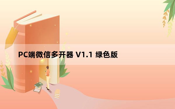 PC端微信多开器 V1.1 绿色版_PC端微信多开器 V1.1 绿色版免费下载