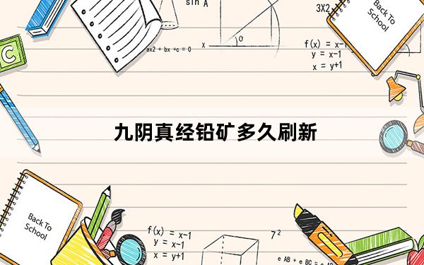 九阴真经铅矿多久刷新_《九阴真经》九阴真经刷铅矿心得