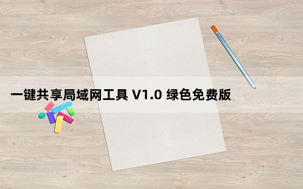 一键共享局域网工具 V1.0 绿色免费版_一键共享局域网工具 V1.0 绿色免费版免费下载