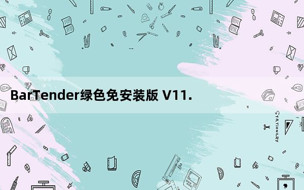 BarTender绿色免安装版 V11.3 最新免费版_BarTender绿色免安装版 V11.3 最新免费版免费下载