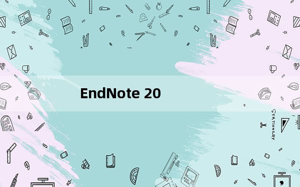 EndNote 20_参考文献管理工具 V20.2.1.15749 官方最新版_EndNote 20_参考文献管理工具