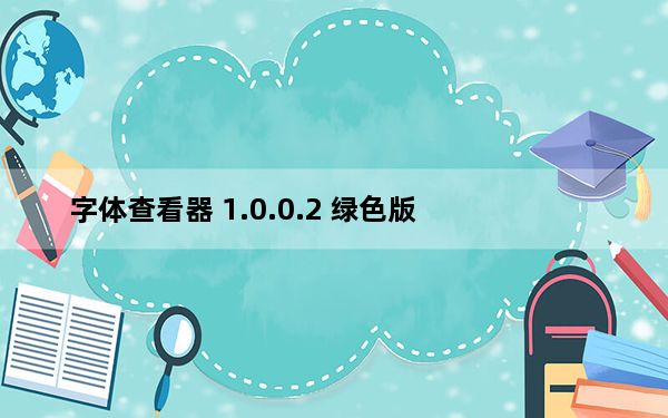 字体查看器 1.0.0.2 绿色版_字体查看器 1.0.0.2 绿色版免费下载