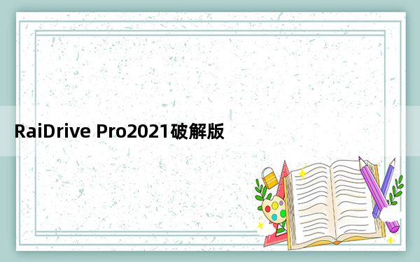 RaiDrive Pro2021破解版 V2021.5 中文免费版_RaiDrive Pro2021破解版 V2021.