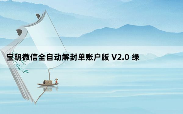 宝明微信全自动解封单账户版 V2.0 绿色最新版_宝明微信全自动解封单账户版 V2.0 绿色最新版免费下载