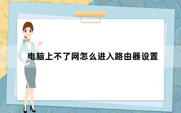 电脑上不了网怎么进入路由器设置_电脑上不了网怎么回事