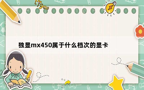 独显mx450属于什么档次的显卡_独显卡