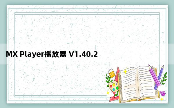 MX Player播放器 V1.40.2 官方版_MX Player播放器 V1.40.2 官方版免费下载