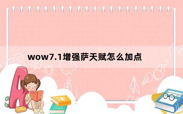 wow7.1增强萨天赋怎么加点_魔兽7.1增强萨满天赋加点推荐