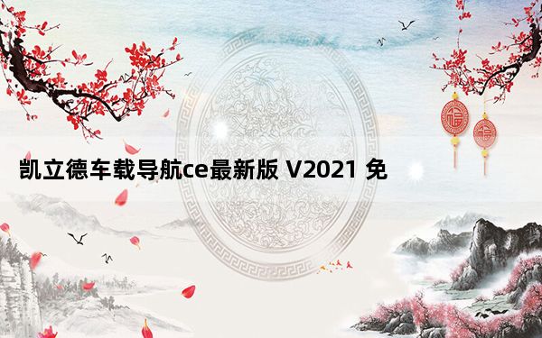 凯立德车载导航ce最新版 V2021 免费版_凯立德车载导航ce最新版 V2021 免费版免费下载