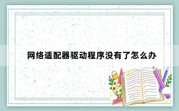 网络适配器驱动程序没有了怎么办_网络适配器