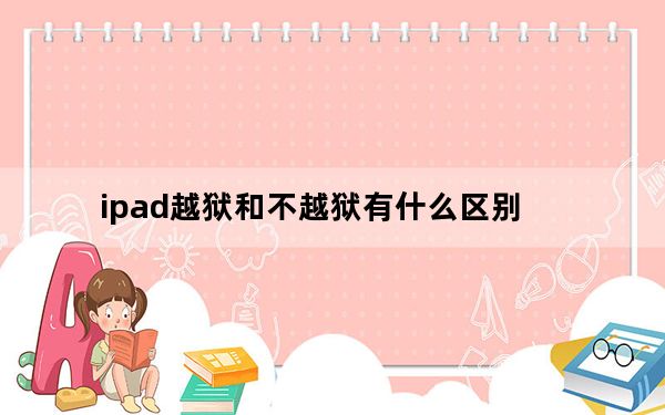 ipad越狱和不越狱有什么区别_ipad越狱教程