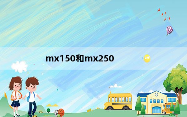 mx150和mx250_mx150