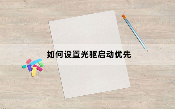 如何设置光驱启动优先_如何设置光驱启动