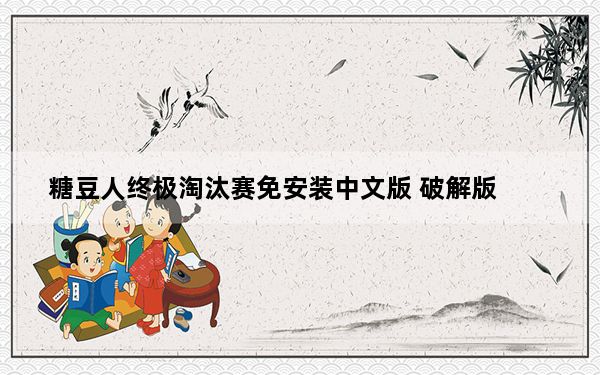 糖豆人终极淘汰赛免安装中文版 破解版_糖豆人终极淘汰赛免安装中文版 破解版免费下载