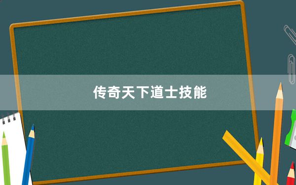 传奇天下道士技能_《传世无双》道士职业心得