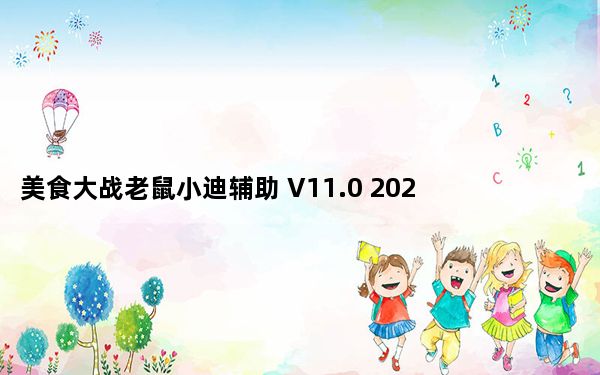 美食大战老鼠小迪辅助 V11.0 2022最新版_美食大战老鼠小迪辅助 V11.0 2022最新版免费下载