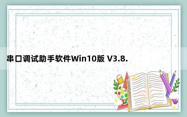 串口调试助手软件Win10版 V3.8.6 免费版_串口调试助手软件Win10版 V3.8.6 免费版免费下载
