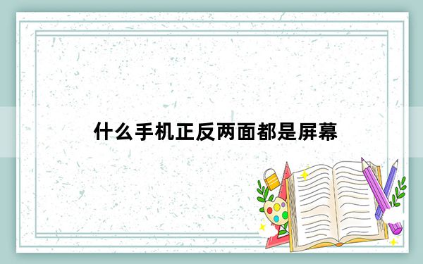什么手机正反两面都是屏幕_双面手机屏幕的手机_正反两面都是屏幕