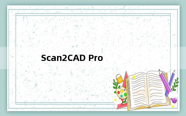 Scan2CAD Pro_图片转CAD矢量图软件 V7.20f 汉化版_Scan2CAD Pro_图片转CAD矢量图软件