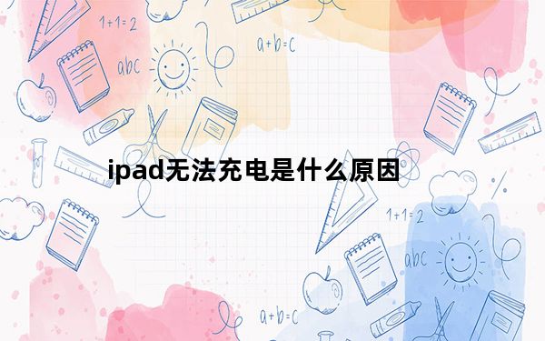 ipad无法充电是什么原因_ipad无法充电