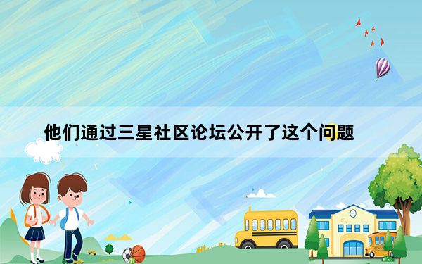 他们通过三星社区论坛公开了这个问题