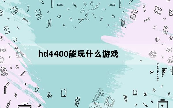 hd4400能玩什么游戏_hd4400