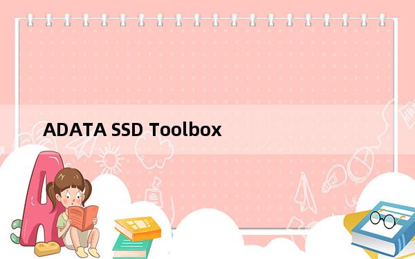 ADATA SSD Toolbox_威刚固态硬盘管理 V2.2.0 官方版_ADATA SSD Toolbox_威刚固态