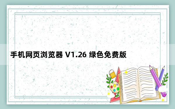 手机网页浏览器 V1.26 绿色免费版_手机网页浏览器 V1.26 绿色免费版免费下载