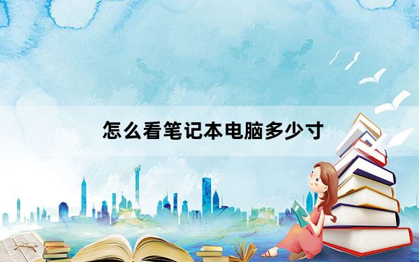 怎么看笔记本电脑多少寸_怎么看笔记本电脑配置