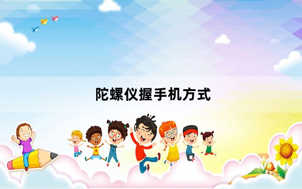 陀螺仪握手机方式_陀螺仪手机